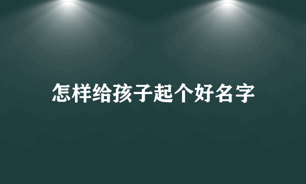 怎样给孩子起个好名字