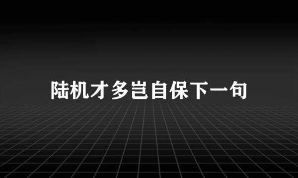 陆机才多岂自保下一句