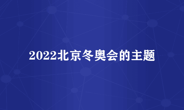 2022北京冬奥会的主题