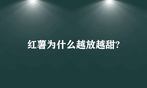 红薯为什么越放越甜?