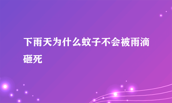 下雨天为什么蚊子不会被雨滴砸死