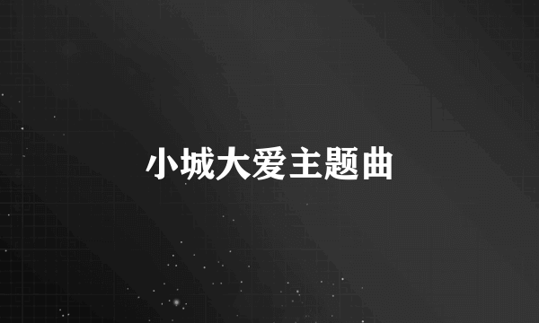 小城大爱主题曲