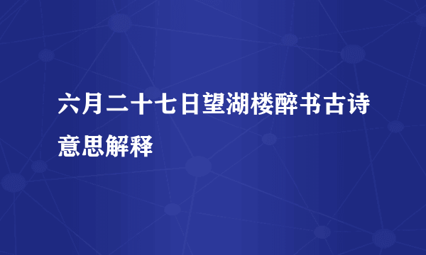 六月二十七日望湖楼醉书古诗意思解释