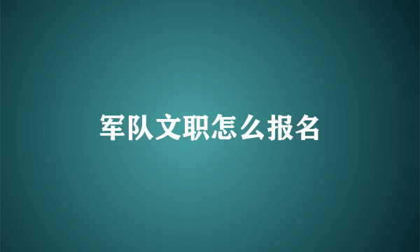 军队文职怎么报名