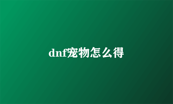 dnf宠物怎么得