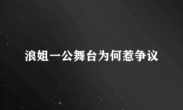 浪姐一公舞台为何惹争议