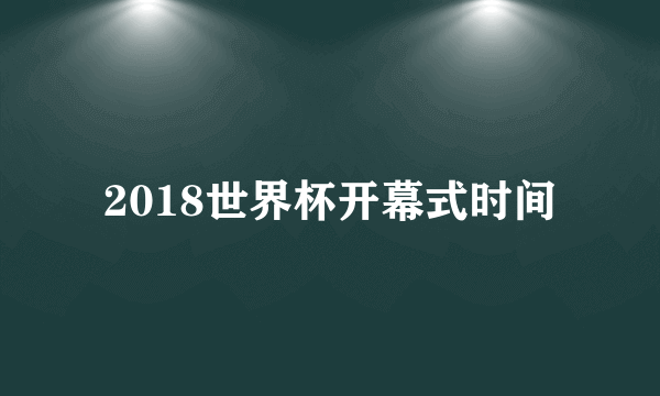 2018世界杯开幕式时间