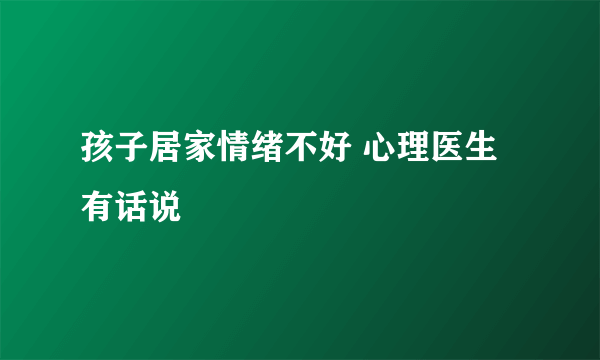 孩子居家情绪不好 心理医生有话说