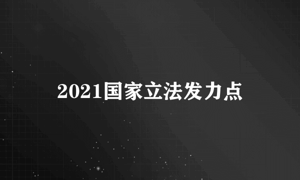 2021国家立法发力点