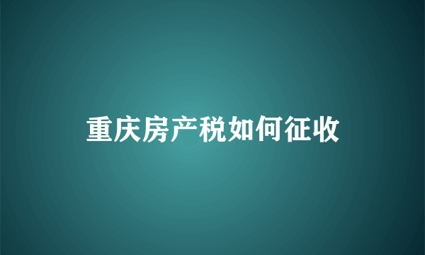 重庆房产税如何征收