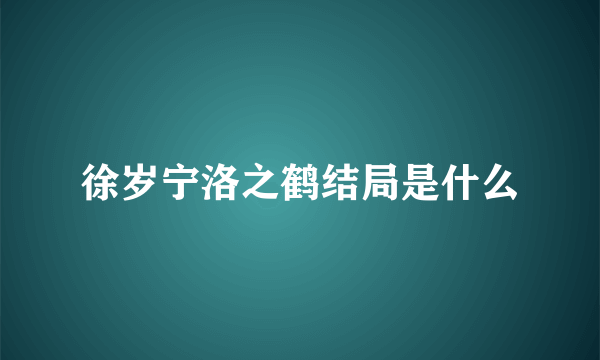 徐岁宁洛之鹤结局是什么