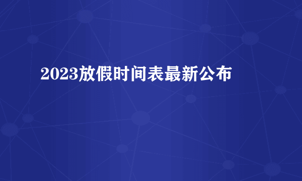 2023放假时间表最新公布