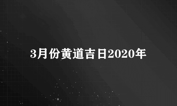 3月份黄道吉日2020年