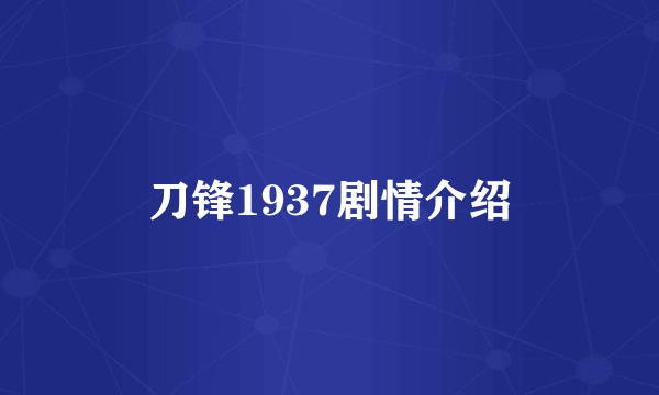 刀锋1937剧情介绍