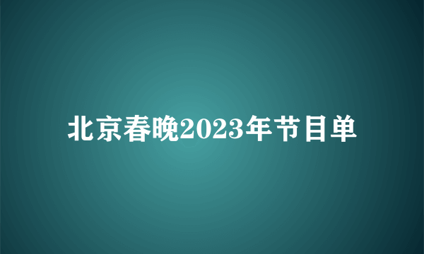 北京春晚2023年节目单