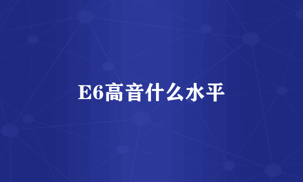 E6高音什么水平