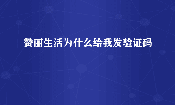 赞丽生活为什么给我发验证码