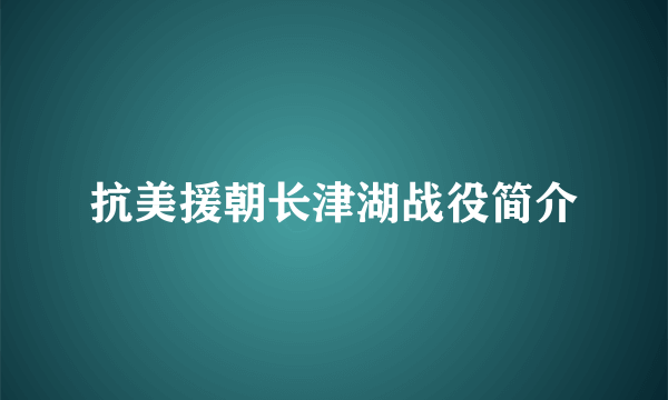 抗美援朝长津湖战役简介