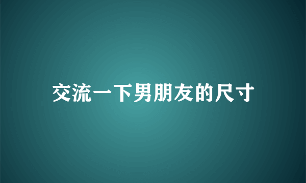 交流一下男朋友的尺寸