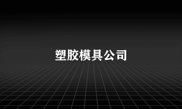 塑胶模具公司