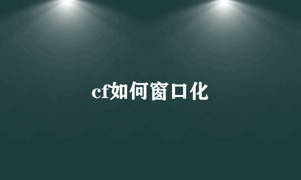 cf如何窗口化