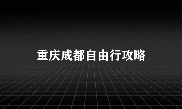 重庆成都自由行攻略