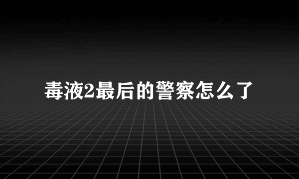 毒液2最后的警察怎么了