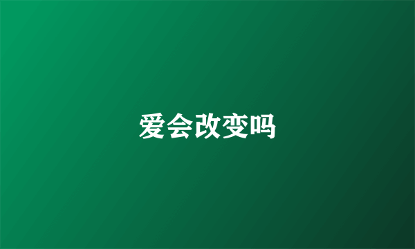 爱会改变吗