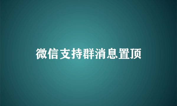 微信支持群消息置顶