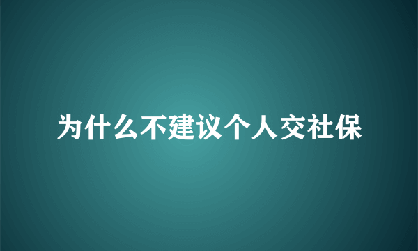 为什么不建议个人交社保