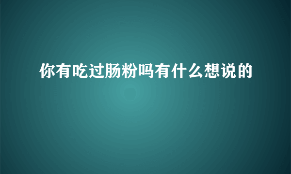 你有吃过肠粉吗有什么想说的