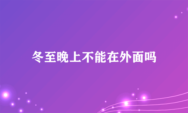 冬至晚上不能在外面吗