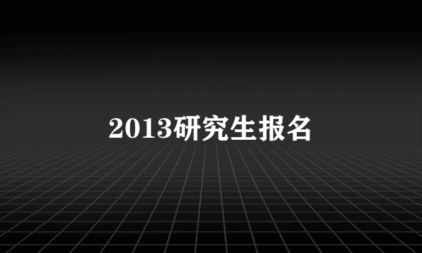 2013研究生报名