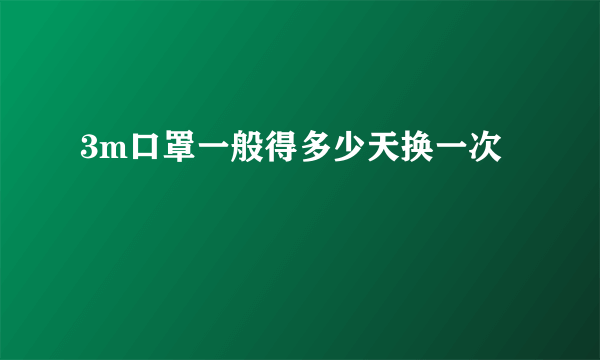 3m口罩一般得多少天换一次