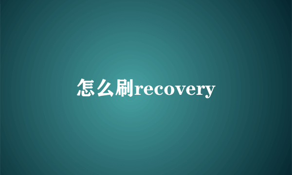 怎么刷recovery