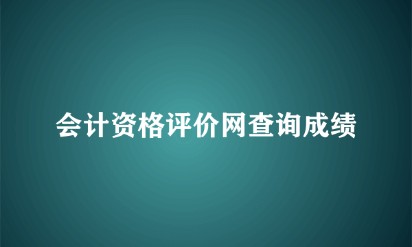 会计资格评价网查询成绩