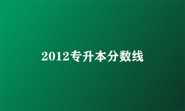 2012专升本分数线