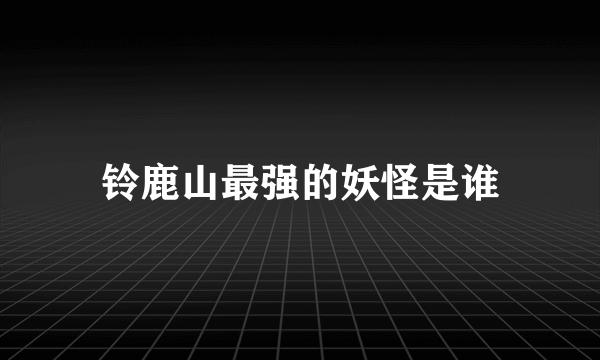 铃鹿山最强的妖怪是谁