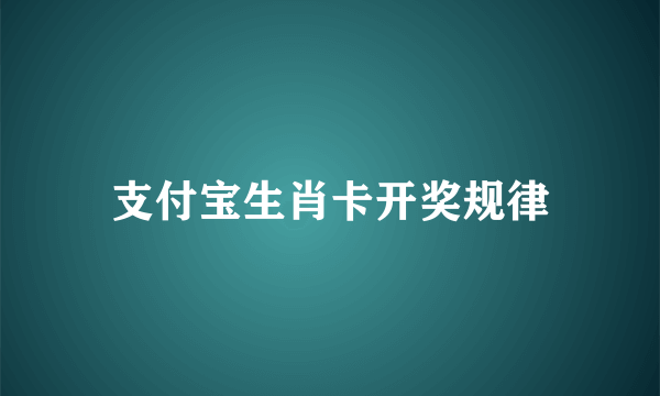 支付宝生肖卡开奖规律