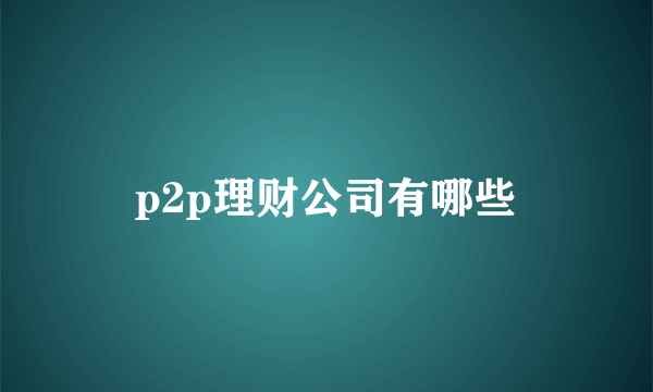 p2p理财公司有哪些