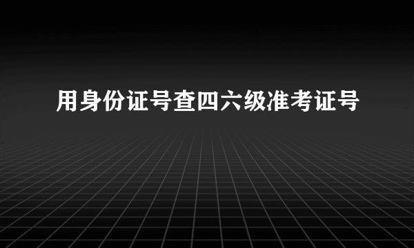 用身份证号查四六级准考证号