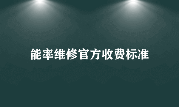 能率维修官方收费标准