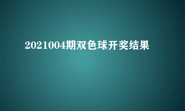 2021004期双色球开奖结果