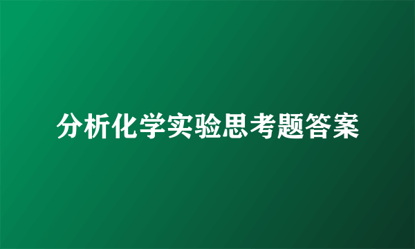 分析化学实验思考题答案