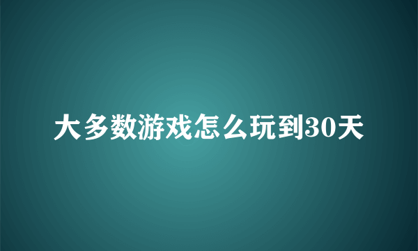 大多数游戏怎么玩到30天