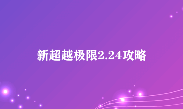 新超越极限2.24攻略