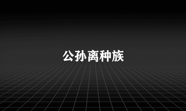 公孙离种族