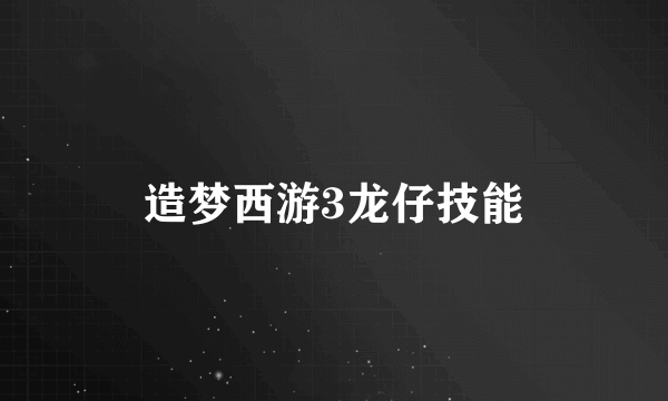 造梦西游3龙仔技能