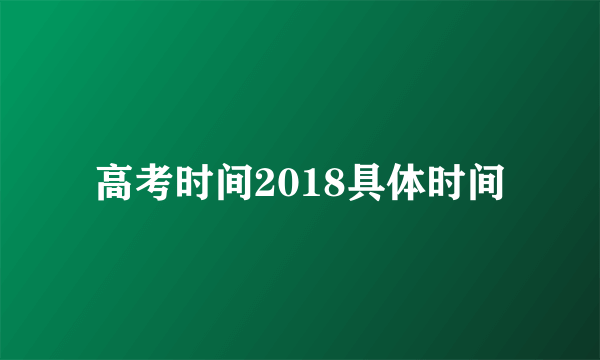 高考时间2018具体时间