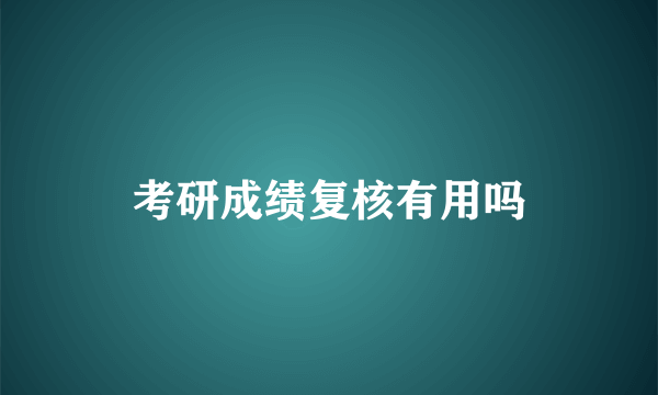 考研成绩复核有用吗